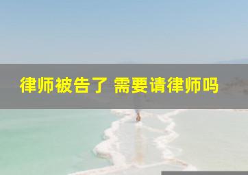 律师被告了 需要请律师吗